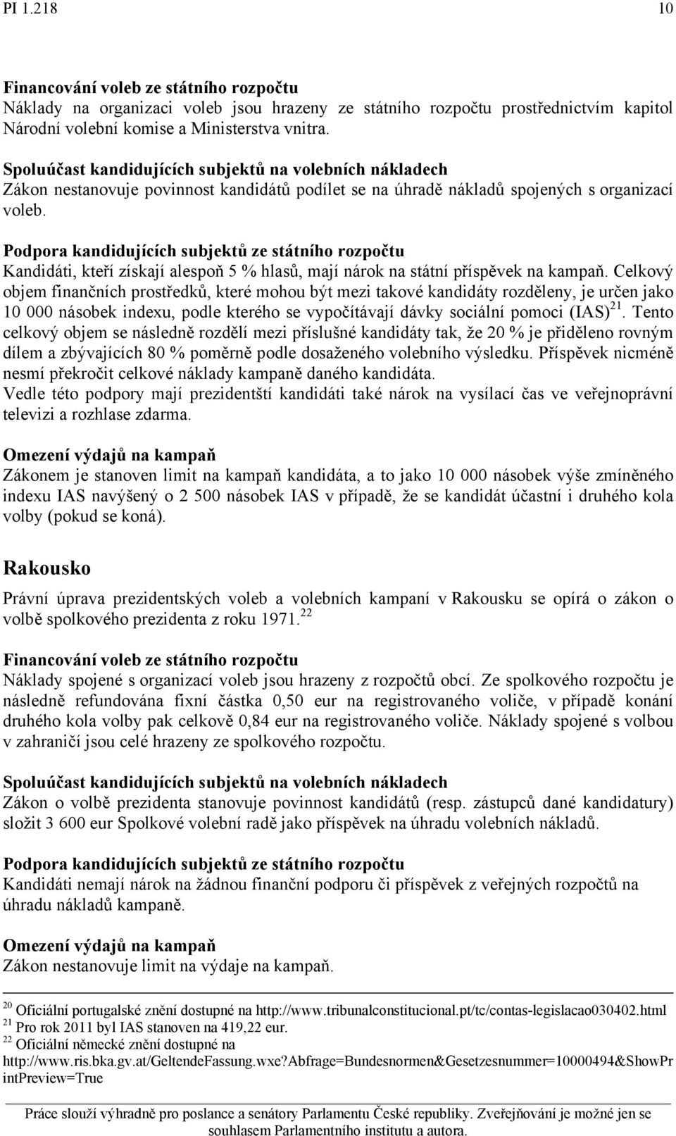 Celkový objem finančních prostředků, které mohou být mezi takové kandidáty rozděleny, je určen jako 10 000 násobek indexu, podle kterého se vypočítávají dávky sociální pomoci (IAS) 21.