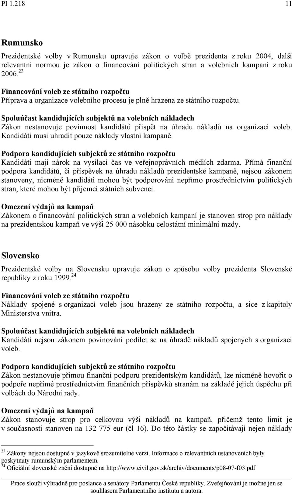 Kandidáti musí uhradit pouze náklady vlastní kampaně. Kandidáti mají nárok na vysílací čas ve veřejnoprávních médiích zdarma.