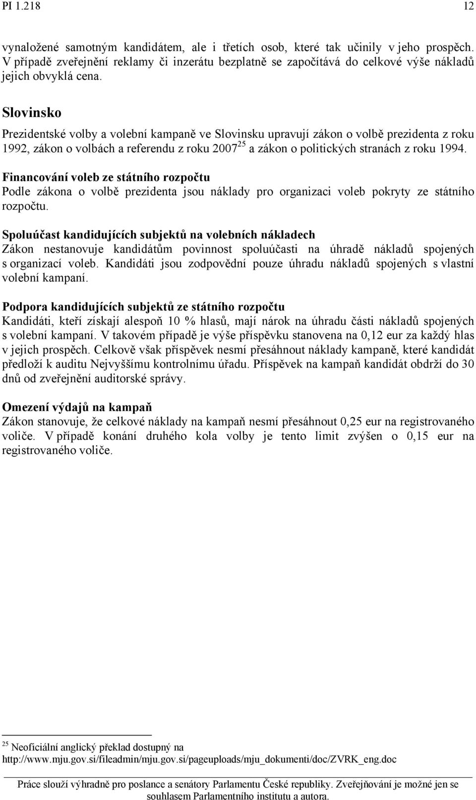 Slovinsko Prezidentské volby a volební kampaně ve Slovinsku upravují zákon o volbě prezidenta z roku 1992, zákon o volbách a referendu z roku 2007 25 a zákon o politických stranách z roku 1994.