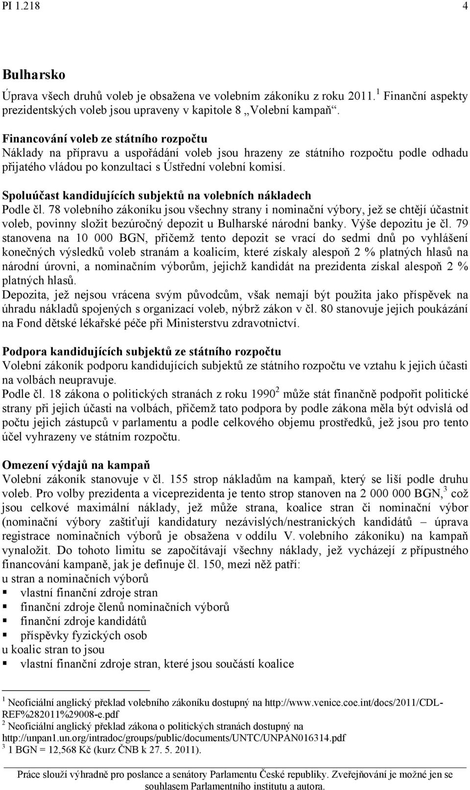 78 volebního zákoníku jsou všechny strany i nominační výbory, jež se chtějí účastnit voleb, povinny složit bezúročný depozit u Bulharské národní banky. Výše depozitu je čl.