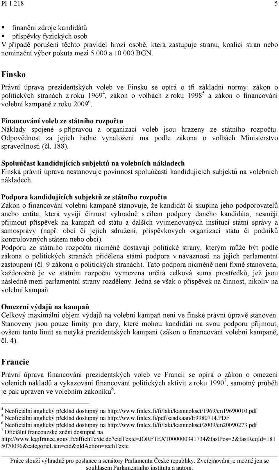 roku 2009 6. Náklady spojené s přípravou a organizací voleb jsou hrazeny ze státního rozpočtu. Odpovědnost za jejich řádné vynaložení má podle zákona o volbách Ministerstvo spravedlnosti (čl. 188).