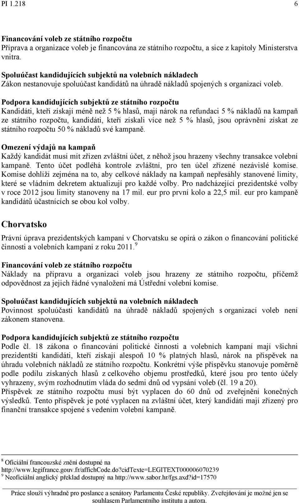 Kandidáti, kteří získají méně než 5 % hlasů, mají nárok na refundaci 5 % nákladů na kampaň ze státního rozpočtu, kandidáti, kteří získali více než 5 % hlasů, jsou oprávněni získat ze státního