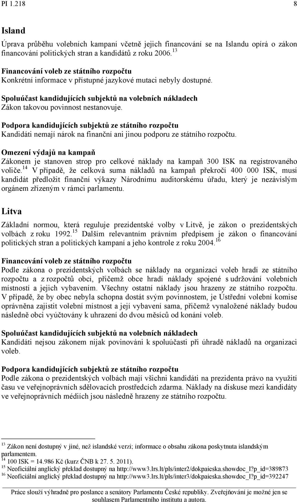 Zákonem je stanoven strop pro celkové náklady na kampaň 300 ISK na registrovaného voliče.