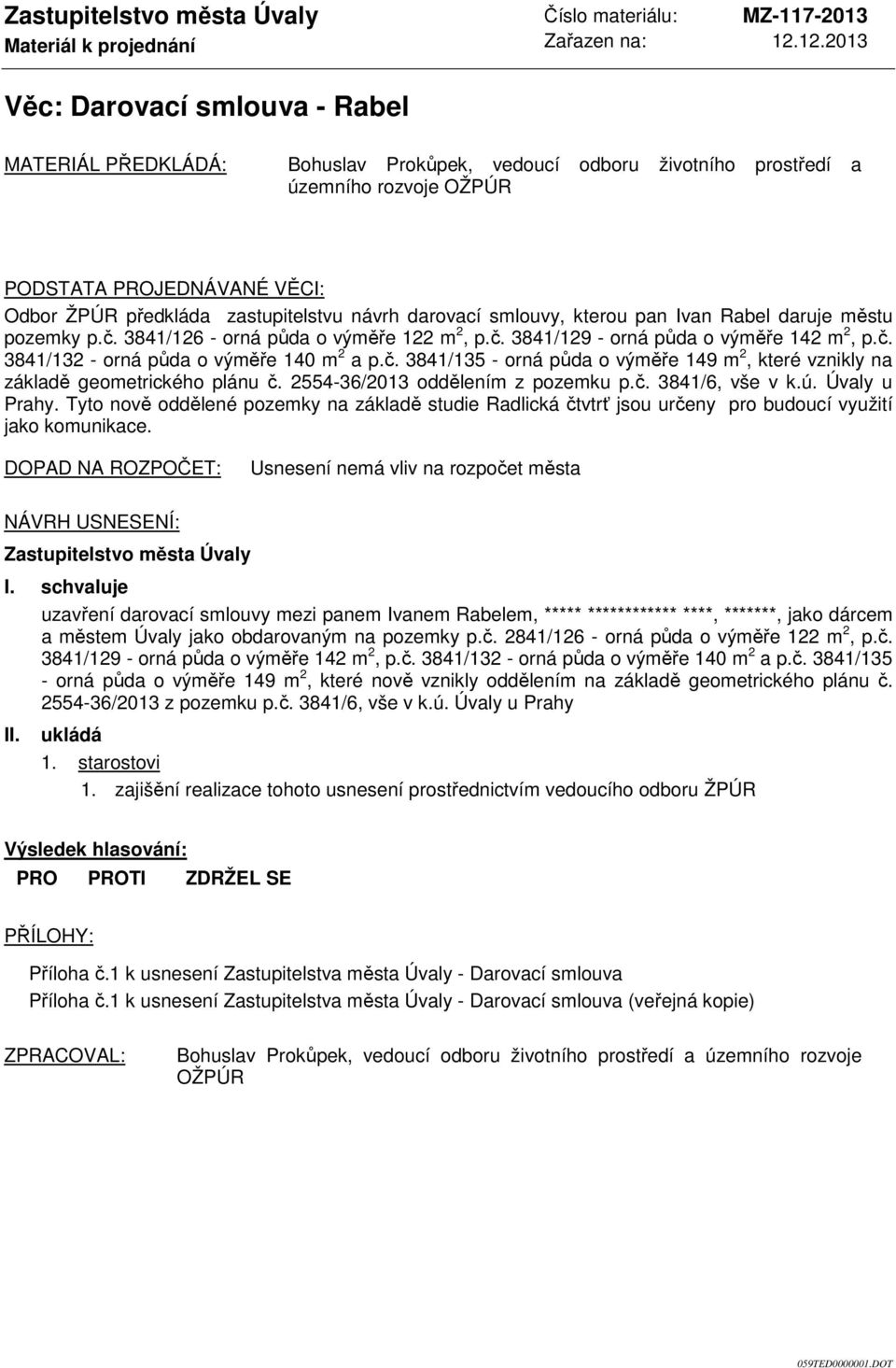 zastupitelstvu návrh darovací smlouvy, kterou pan Ivan Rabel daruje městu pozemky p.č. 3841/126 - orná půda o výměře 122 m 2, p.č. 3841/129 - orná půda o výměře 142 m 2, p.č. 3841/132 - orná půda o výměře 140 m 2 a p.