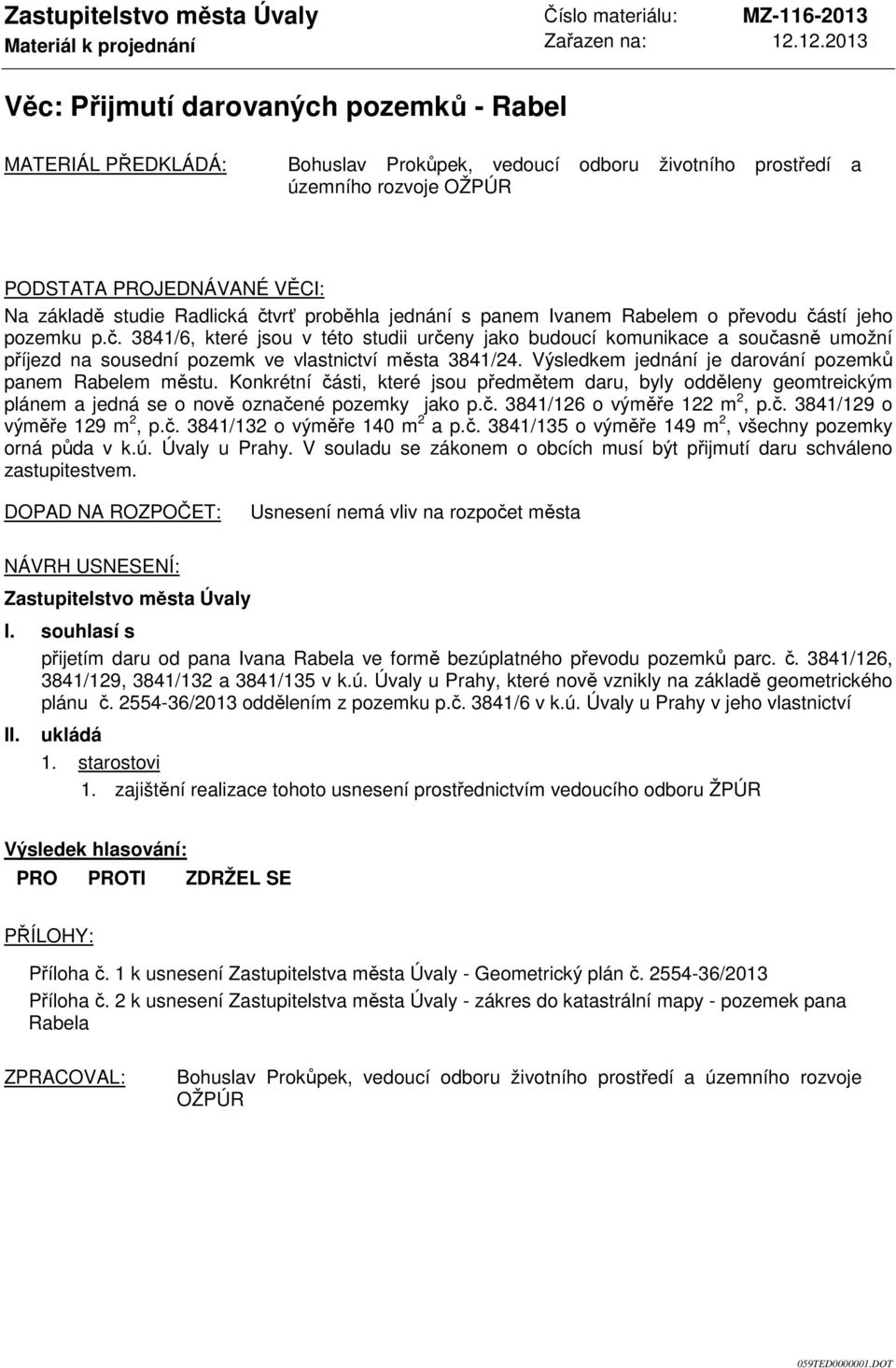 Radlická čtvrť proběhla jednání s panem Ivanem Rabelem o převodu částí jeho pozemku p.č. 3841/6, které jsou v této studii určeny jako budoucí komunikace a současně umožní příjezd na sousední pozemk ve vlastnictví města 3841/24.