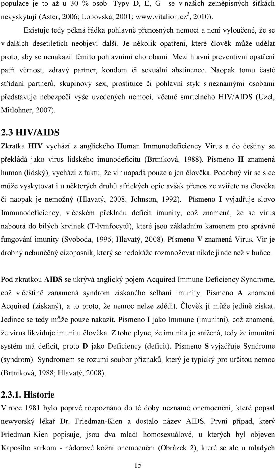 Je několik opatření, které člověk můţe udělat proto, aby se nenakazil těmito pohlavními chorobami. Mezi hlavní preventivní opatření patří věrnost, zdravý partner, kondom či sexuální abstinence.