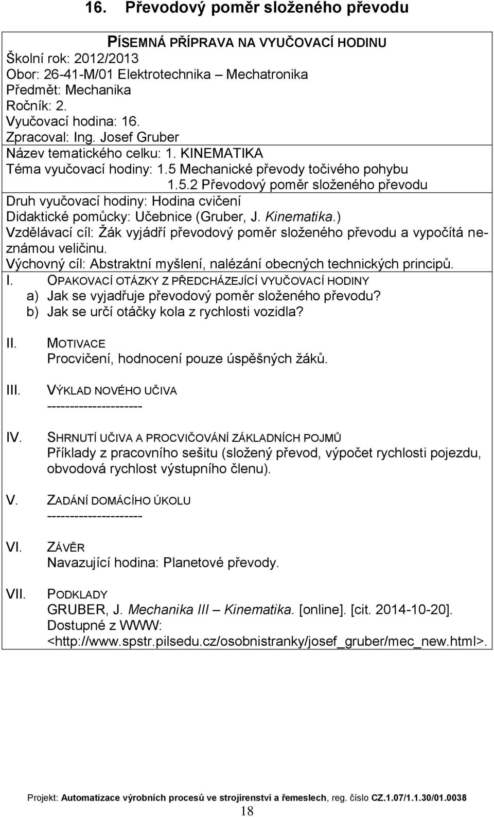 ) Vzdělávací cíl: Žák vyjádří převodový poměr složeného převodu a vypočítá neznámou veličinu. Výchovný cíl: Abstraktní myšlení, nalézání obecných technických principů.