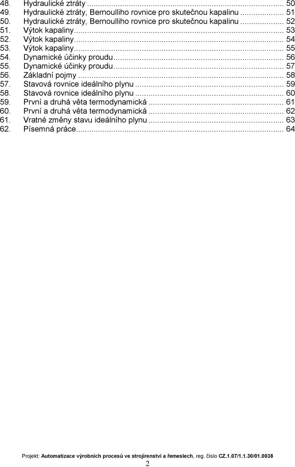 Dynamické účinky proudu... 56 55. Dynamické účinky proudu... 57 56. Základní pojmy... 58 57. Stavová rovnice ideálního plynu... 59 58.