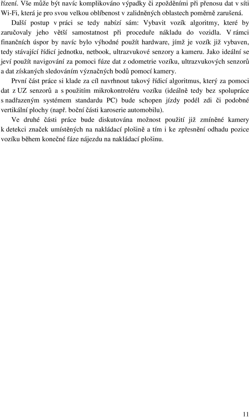 V rámci finančních úspor by navíc bylo výhodné použít hardware, jímž je vozík již vybaven, tedy stávající řídicí jednotku, netbook, ultrazvukové senzory a kameru.