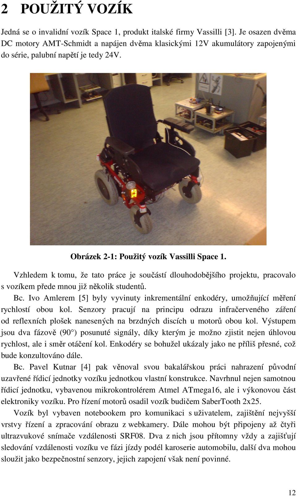 Vzhledem k tomu, že tato práce je součástí dlouhodobějšího projektu, pracovalo s vozíkem přede mnou již několik studentů. Bc.