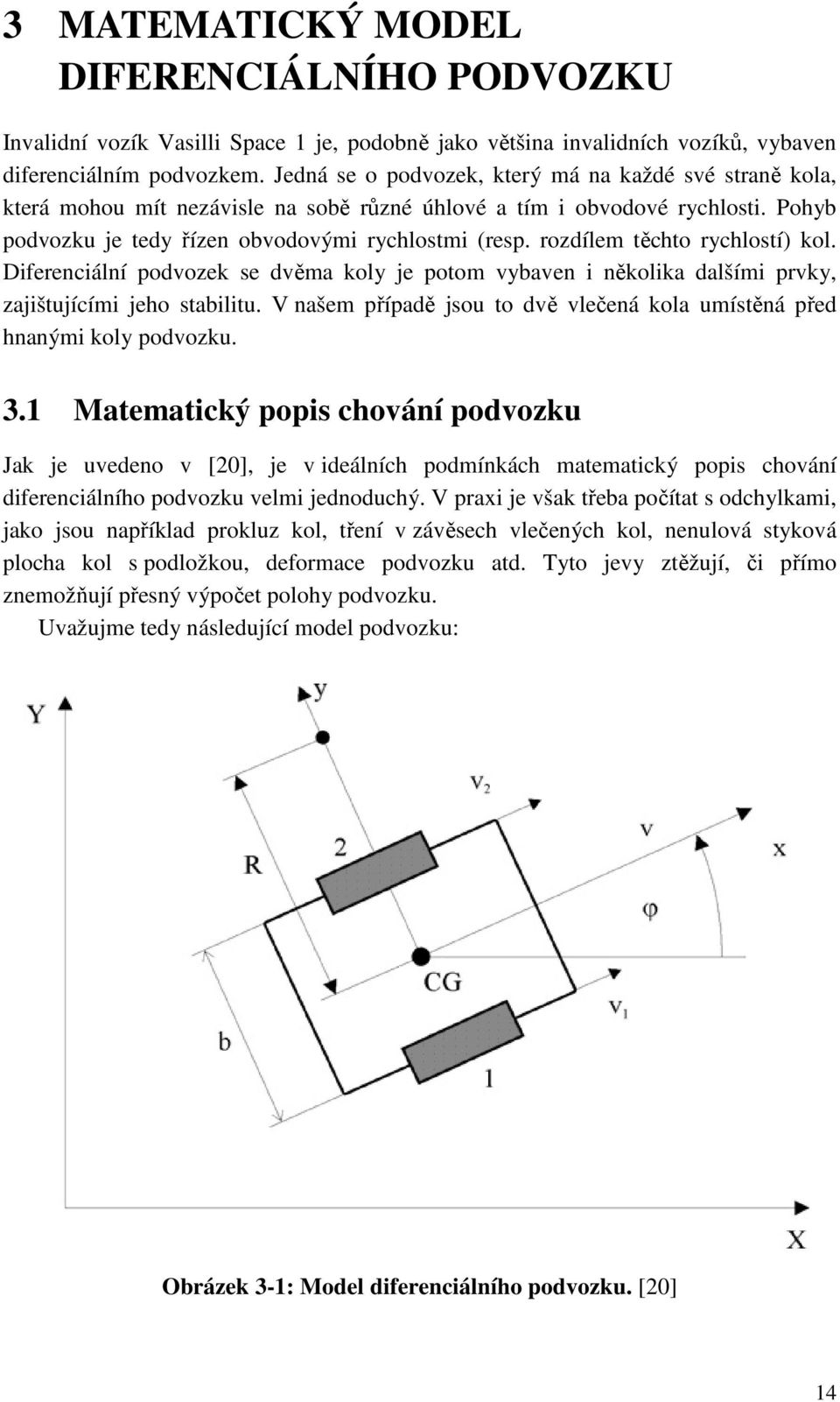 rozdílem těchto rychlostí) kol. Diferenciální podvozek se dvěma koly je potom vybaven i několika dalšími prvky, zajištujícími jeho stabilitu.