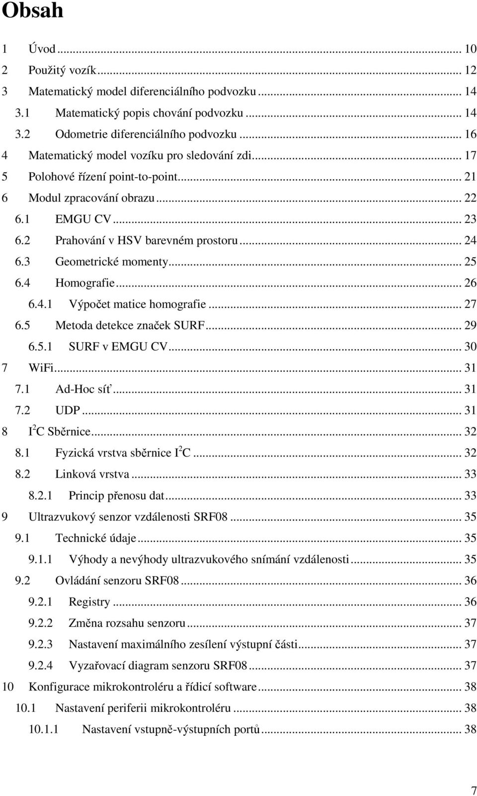 3 Geometrické momenty... 25 6.4 Homografie... 26 6.4.1 Výpočet matice homografie... 27 6.5 Metoda detekce značek SURF... 29 6.5.1 SURF v EMGU CV... 30 7 WiFi... 31 7.1 Ad-Hoc síť... 31 7.2 UDP.