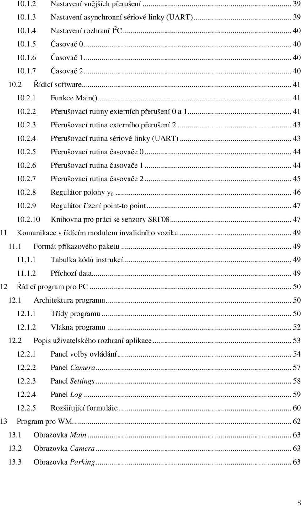 .. 43 10.2.5 Přerušovací rutina časovače 0... 44 10.2.6 Přerušovací rutina časovače 1... 44 10.2.7 Přerušovací rutina časovače 2... 45 10.2.8 Regulátor polohy y 0... 46 10.2.9 Regulátor řízení point-to point.