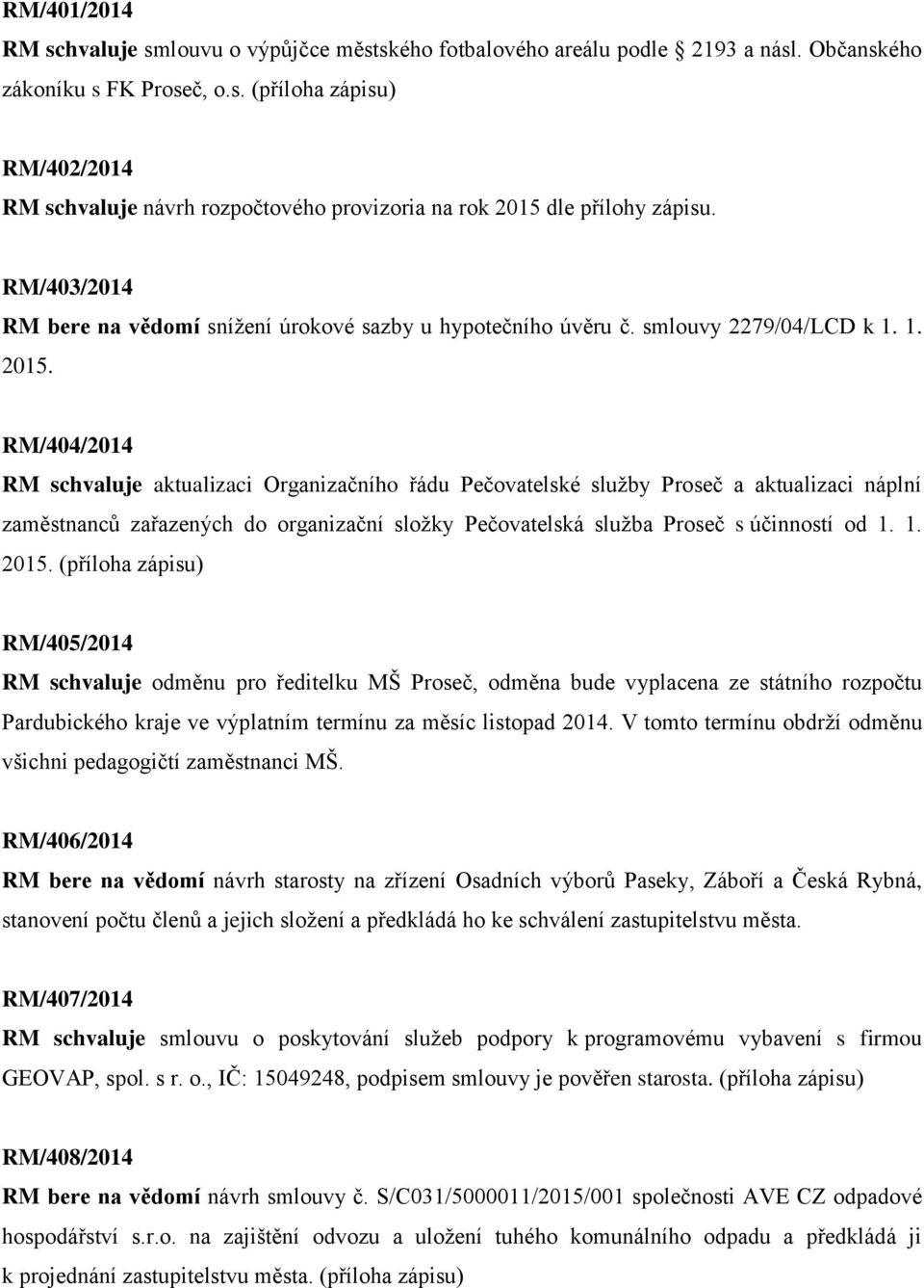 RM/404/2014 RM schvaluje aktualizaci Organizačního řádu Pečovatelské služby Proseč a aktualizaci náplní zaměstnanců zařazených do organizační složky Pečovatelská služba Proseč s účinností od 1. 1. 2015.