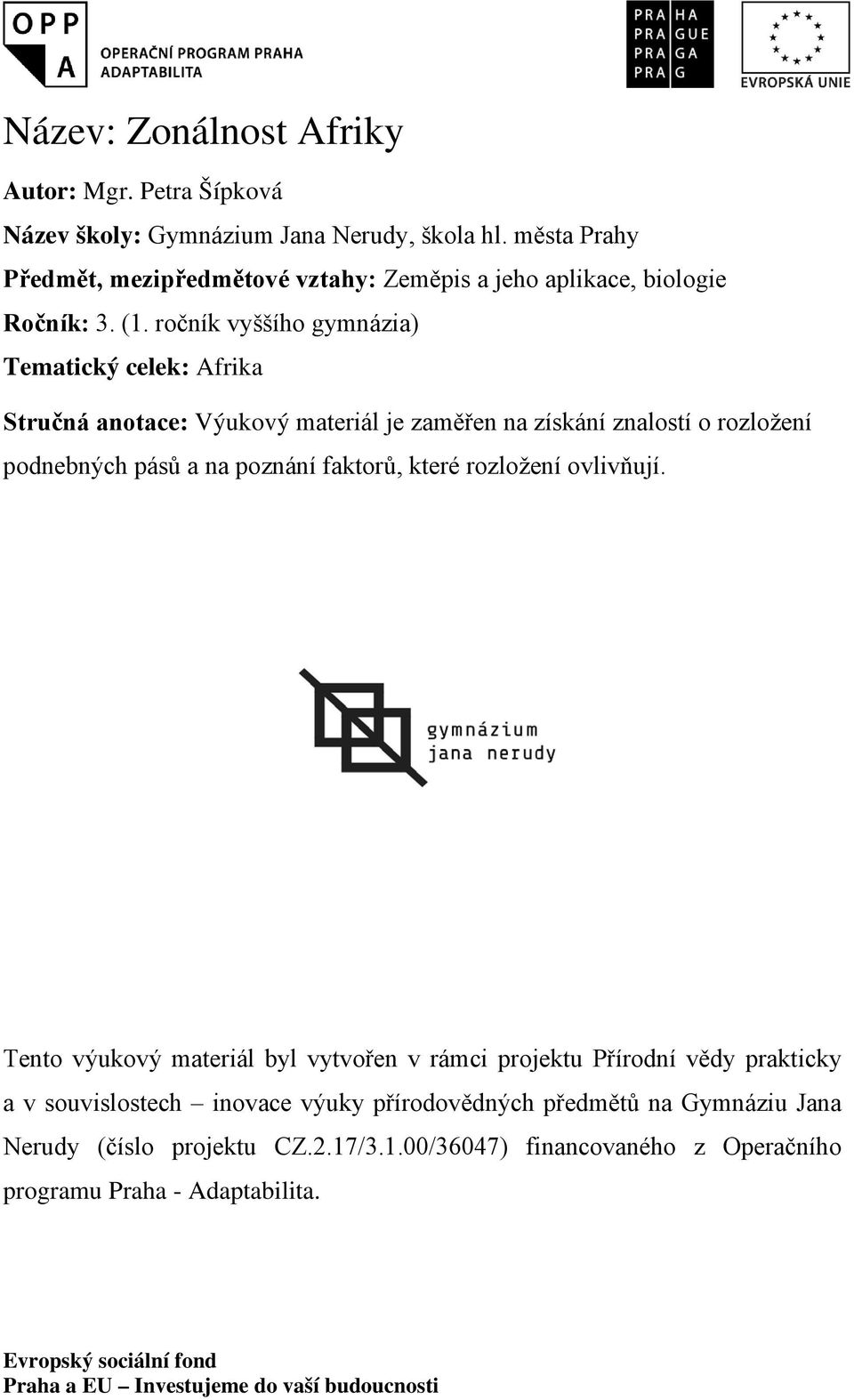 ročník vyššího gymnázia) Tematický celek: Afrika Stručná anotace: Výukový materiál je zaměřen na získání znalostí o rozložení podnebných pásů a na poznání