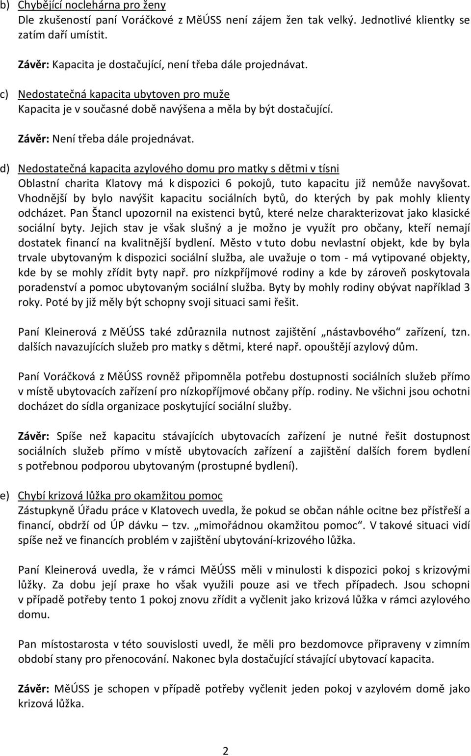 d) Nedostatečná kapacita azylového domu pro matky s dětmi v tísni Oblastní charita Klatovy má k dispozici 6 pokojů, tuto kapacitu již nemůže navyšovat.
