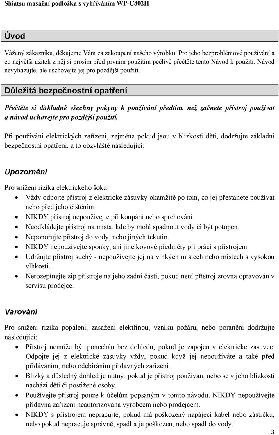 Důležitá bezpečnostní opatření Přečtěte si důkladně všechny pokyny k používání předtím, než začnete přístroj používat a návod uchovejte pro pozdější použití.