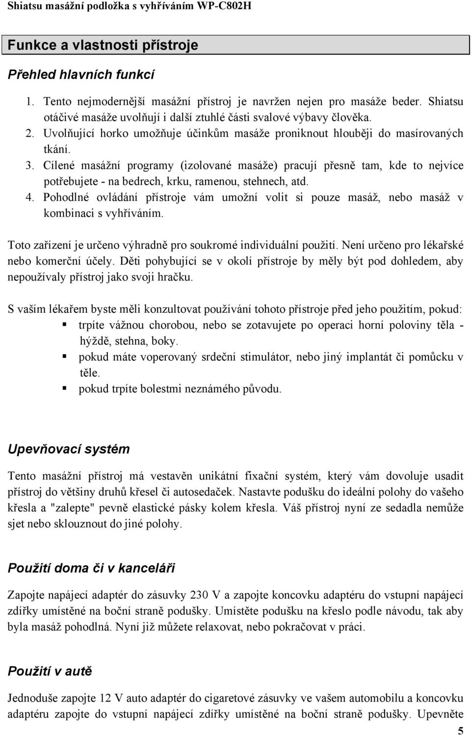 Cílené masážní programy (izolované masáže) pracují přesně tam, kde to nejvíce potřebujete - na bedrech, krku, ramenou, stehnech, atd. 4.