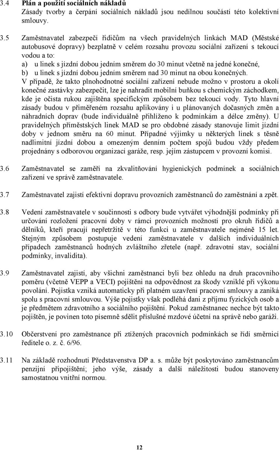 jedním směrem do 30 minut včetně na jedné konečné, b) u linek s jízdní dobou jedním směrem nad 30 minut na obou konečných.