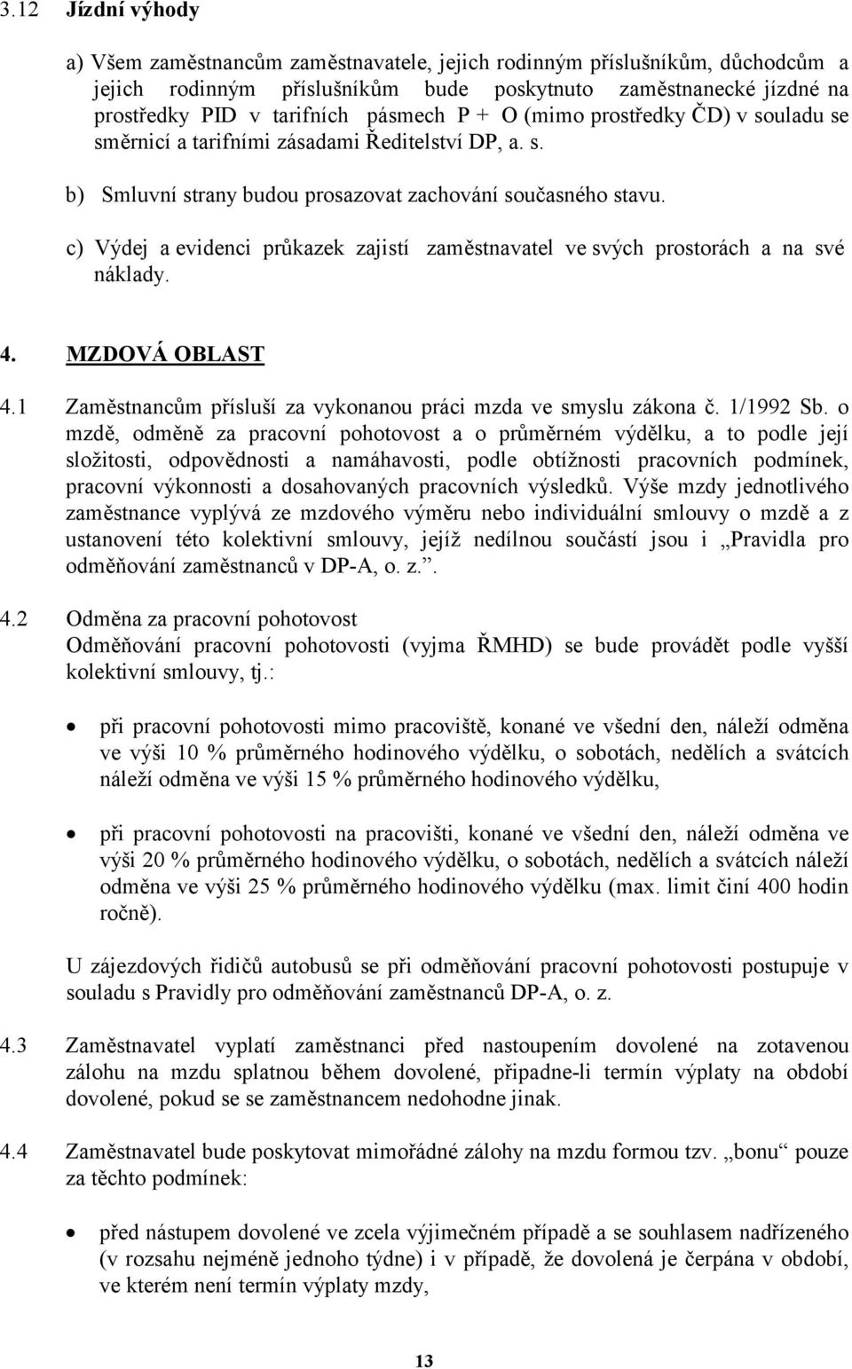 c) Výdej a evidenci průkazek zajistí zaměstnavatel ve svých prostorách a na své náklady. 4. MZDOVÁ OBLAST 4.1 Zaměstnancům přísluší za vykonanou práci mzda ve smyslu zákona č. 1/1992 Sb.