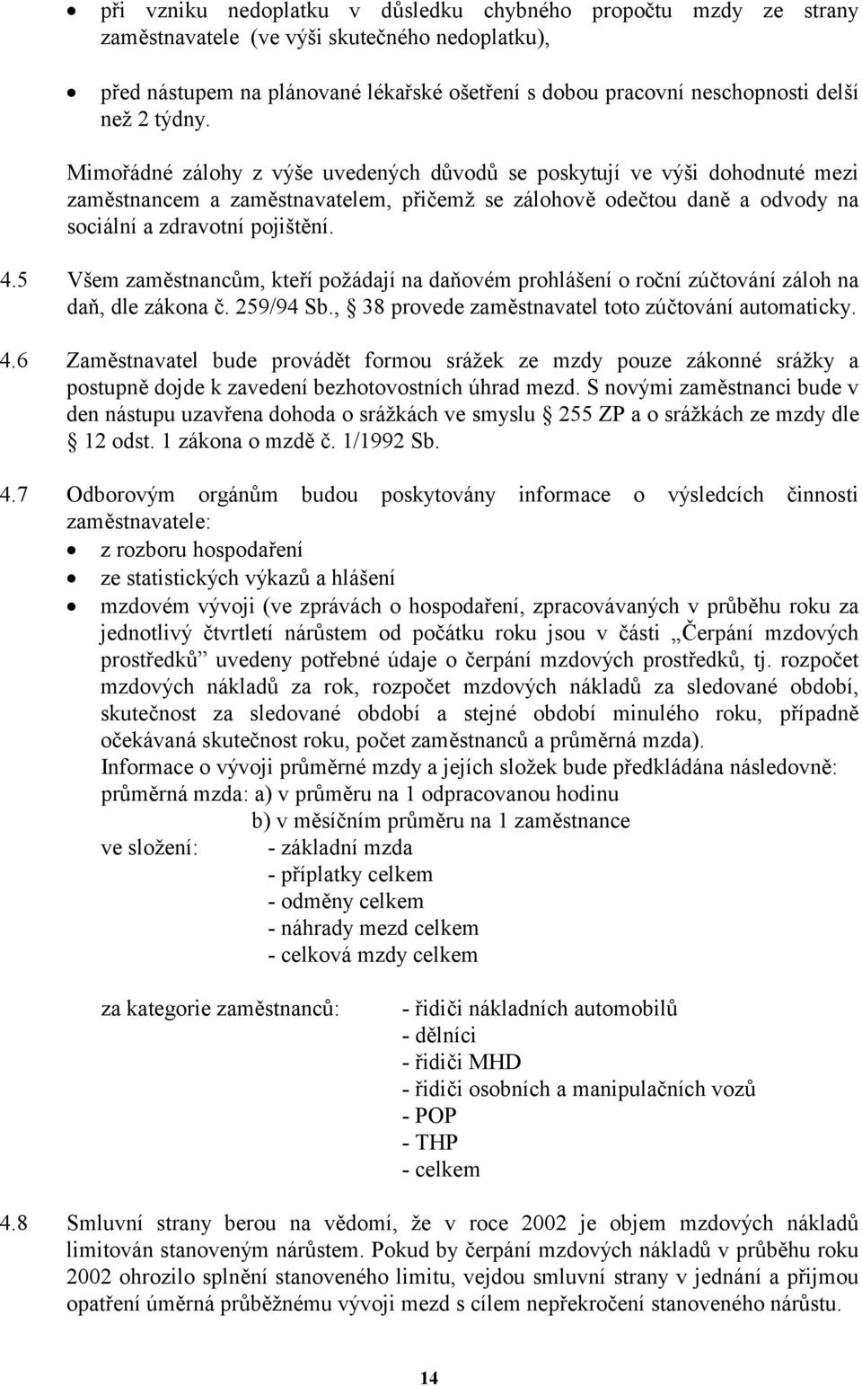 5 Všem zaměstnancům, kteří požádají na daňovém prohlášení o roční zúčtování záloh na daň, dle zákona č. 259/94 Sb., 38 provede zaměstnavatel toto zúčtování automaticky. 4.