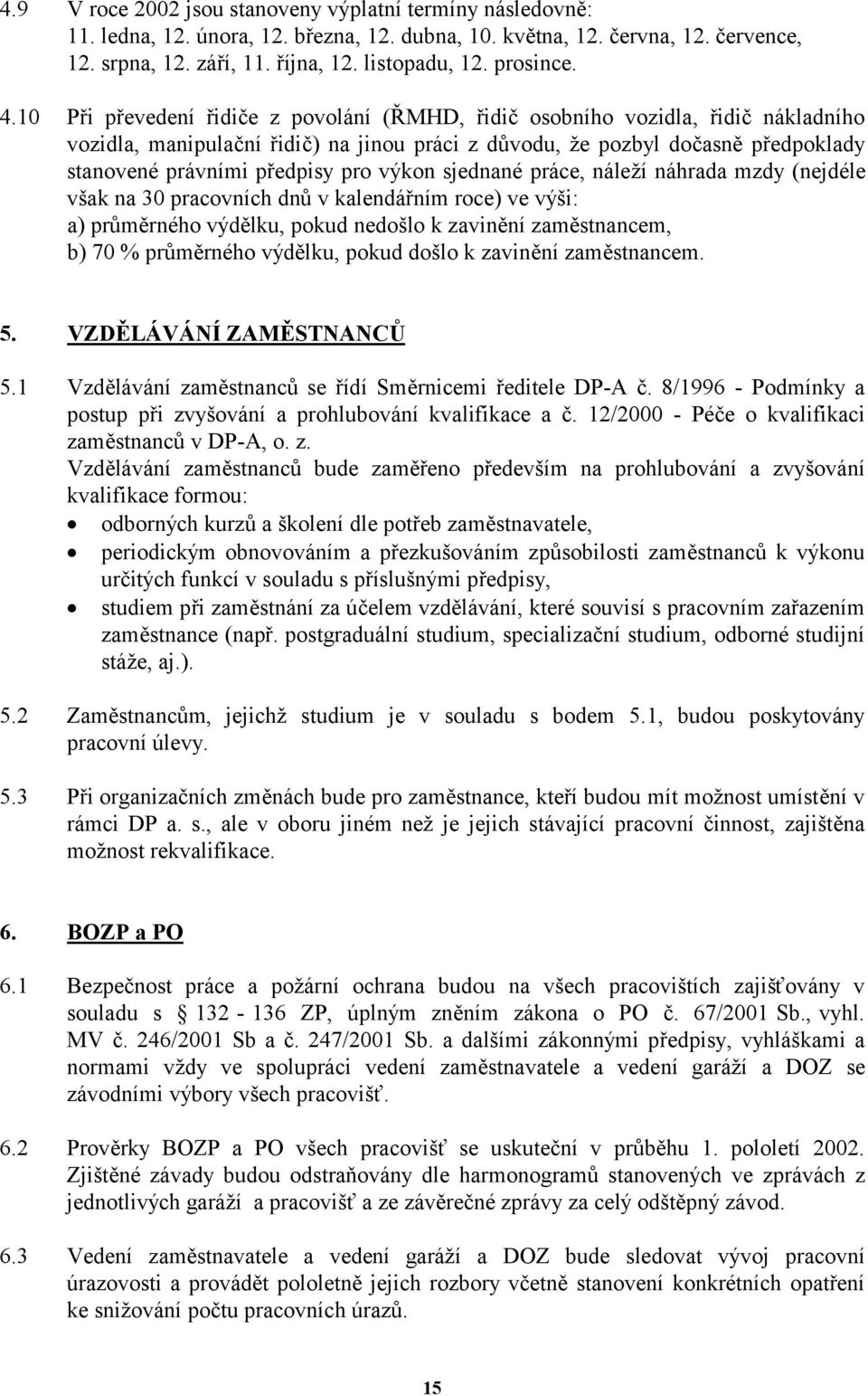 10 Při převedení řidiče z povolání (ŘMHD, řidič osobního vozidla, řidič nákladního vozidla, manipulační řidič) na jinou práci z důvodu, že pozbyl dočasně předpoklady stanovené právními předpisy pro