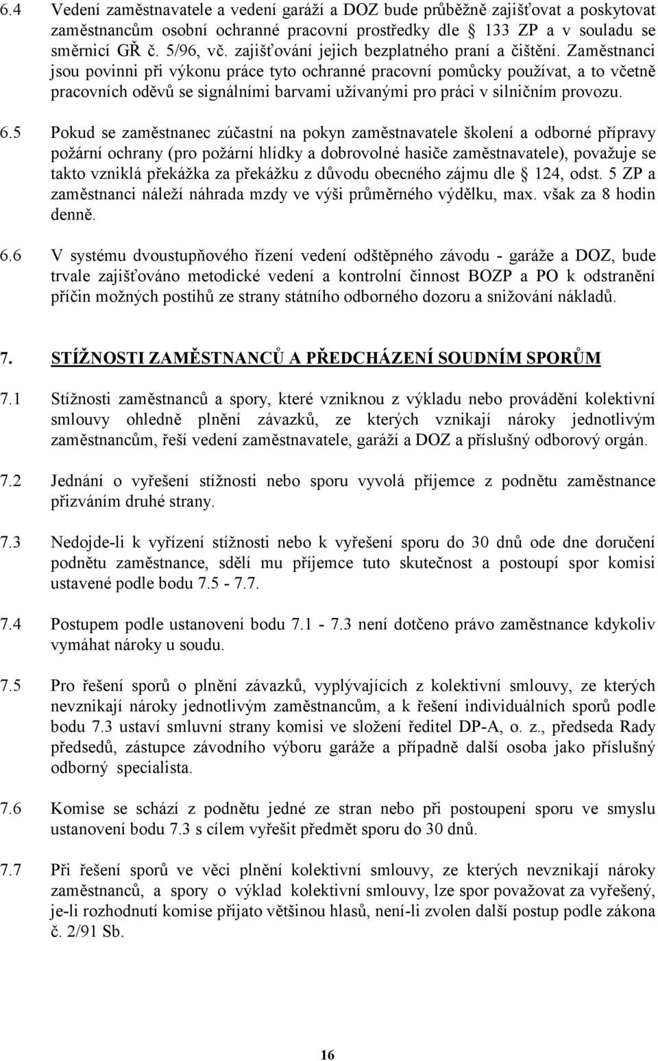 Zaměstnanci jsou povinni při výkonu práce tyto ochranné pracovní pomůcky používat, a to včetně pracovních oděvů se signálními barvami užívanými pro práci v silničním provozu. 6.
