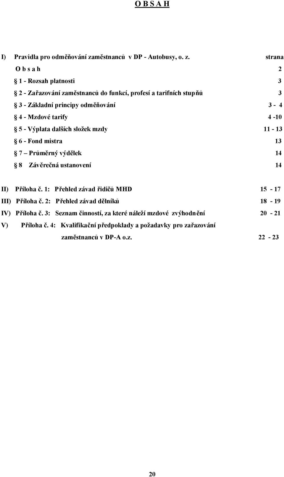 strana O b s a h 2 1 - Rozsah platnosti 3 2 - Zařazování zaměstnanců do funkcí, profesí a tarifních stupňů 3 3 - Základní principy odměňování 3-4 4 -