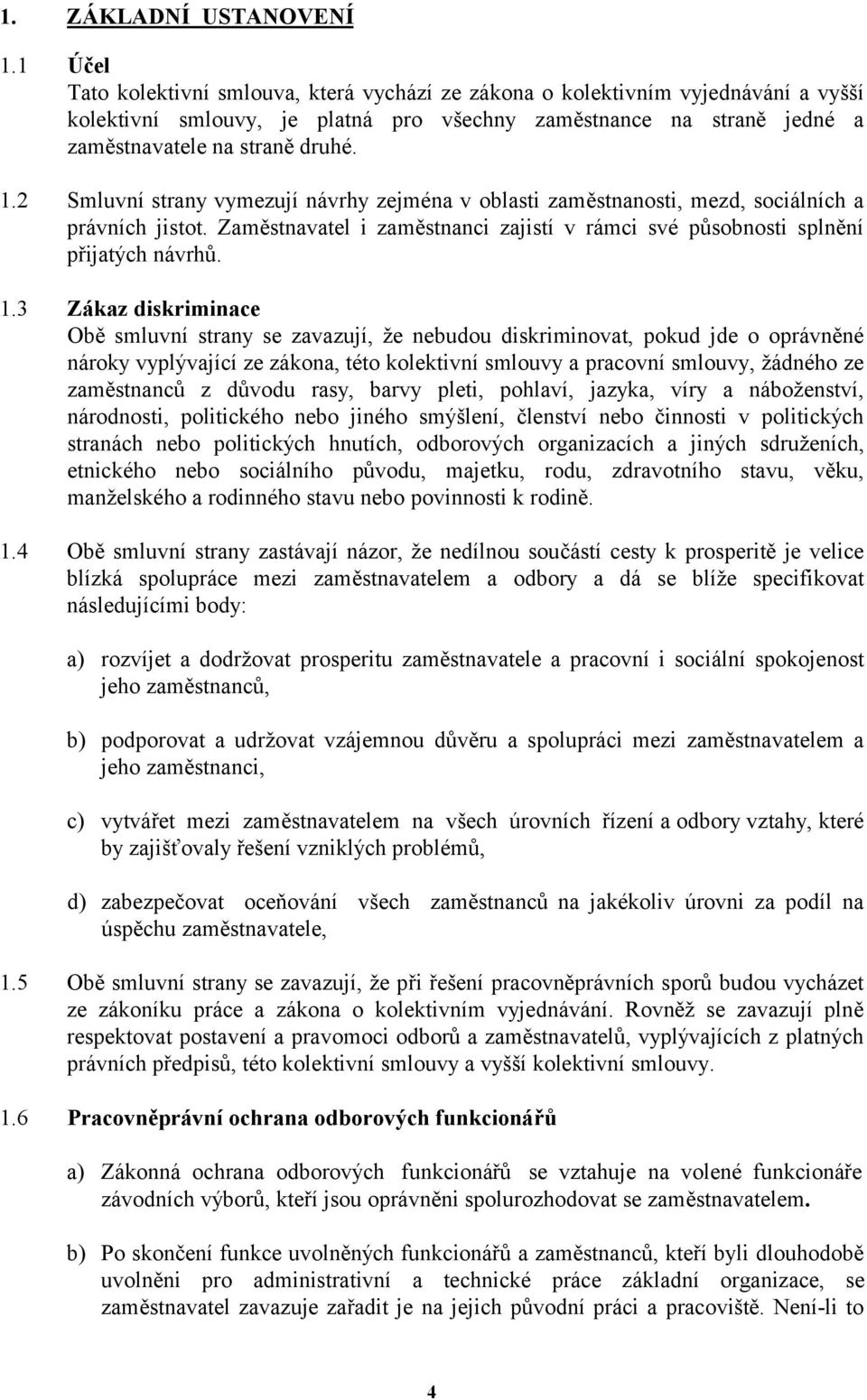 2 Smluvní strany vymezují návrhy zejména v oblasti zaměstnanosti, mezd, sociálních a právních jistot. Zaměstnavatel i zaměstnanci zajistí v rámci své působnosti splnění přijatých návrhů. 1.