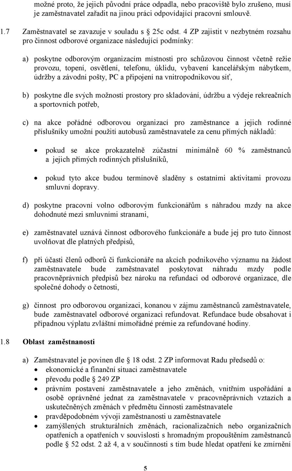 4 ZP zajistit v nezbytném rozsahu pro činnost odborové organizace následující podmínky: a) poskytne odborovým organizacím místnosti pro schůzovou činnost včetně režie provozu, topení, osvětlení,