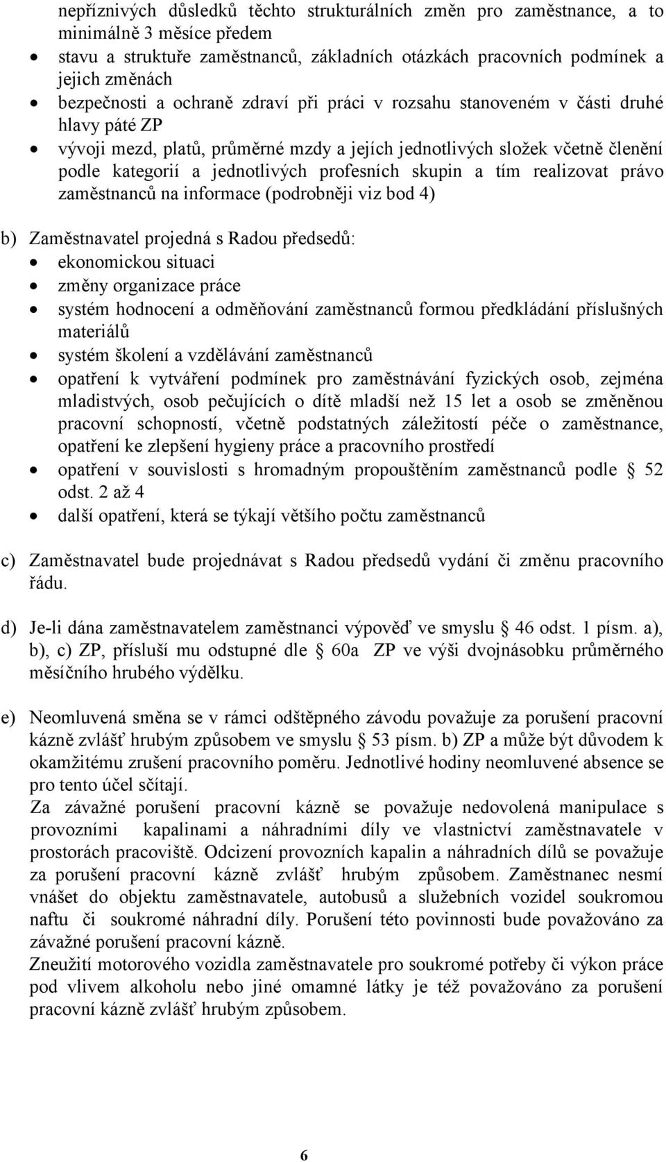 skupin a tím realizovat právo zaměstnanců na informace (podrobněji viz bod 4) b) Zaměstnavatel projedná s Radou předsedů: ekonomickou situaci změny organizace práce systém hodnocení a odměňování