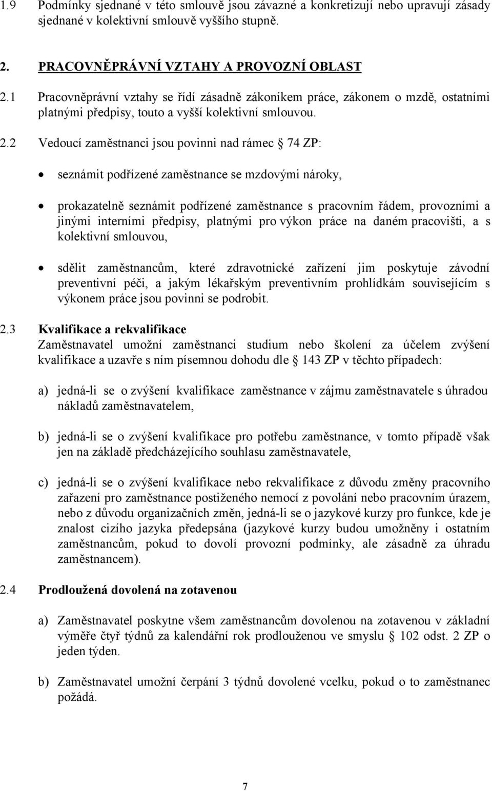 2 Vedoucí zaměstnanci jsou povinni nad rámec 74 ZP: seznámit podřízené zaměstnance se mzdovými nároky, prokazatelně seznámit podřízené zaměstnance s pracovním řádem, provozními a jinými interními