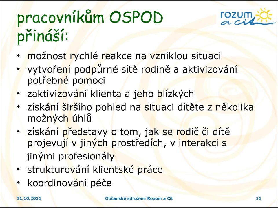 několika možných úhlů získání představy o tom, jak se rodič či dítě projevují v jiných prostředích, v