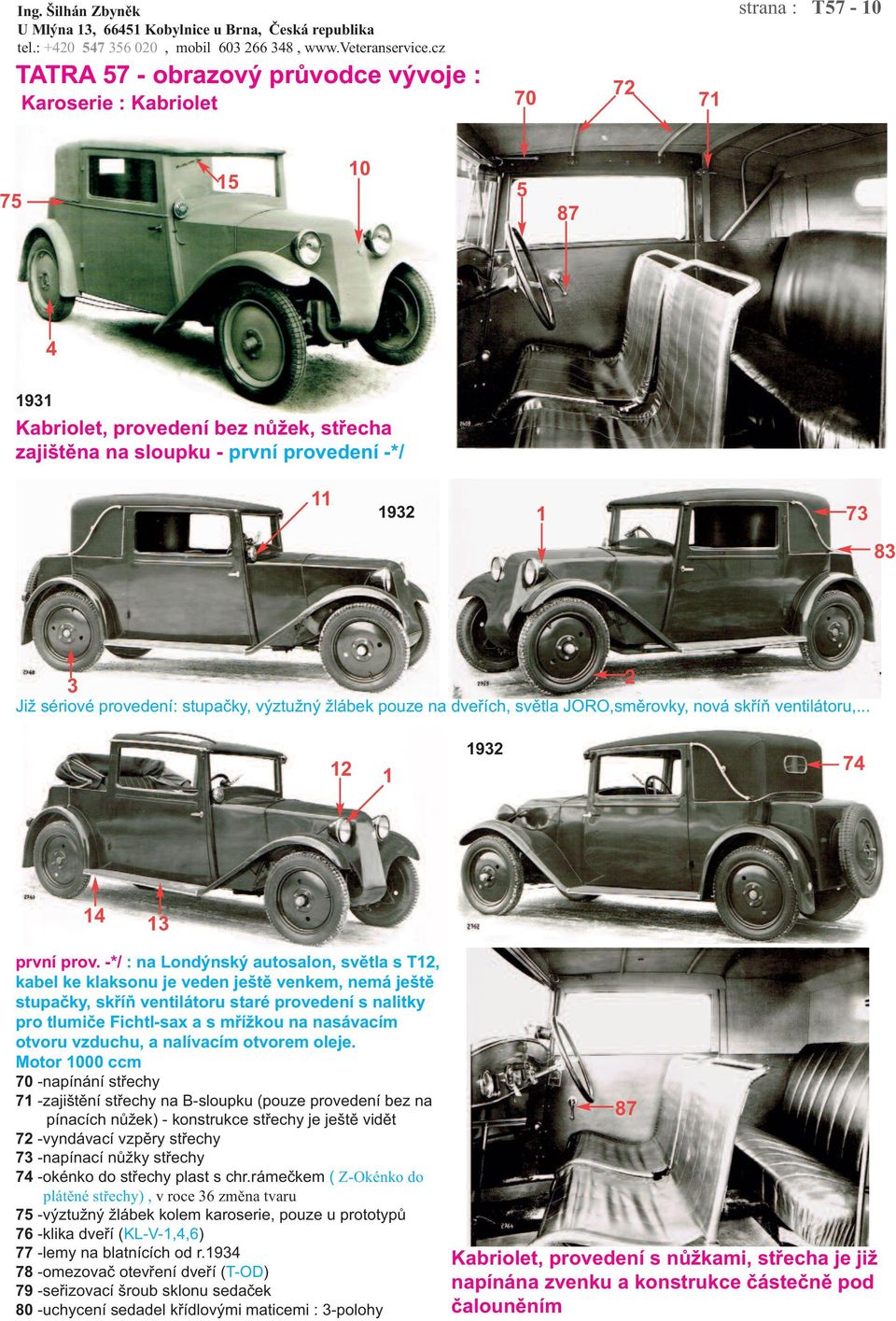 -*/ : na Londýnský autosalon, světla s T12, kabel ke klaksonu je veden ještě venkem, nemá ještě stupačky, skříň ventilátoru staré provedení s nalitky pro tlumiče Fichtl-sax a s mřížkou na nasávacím