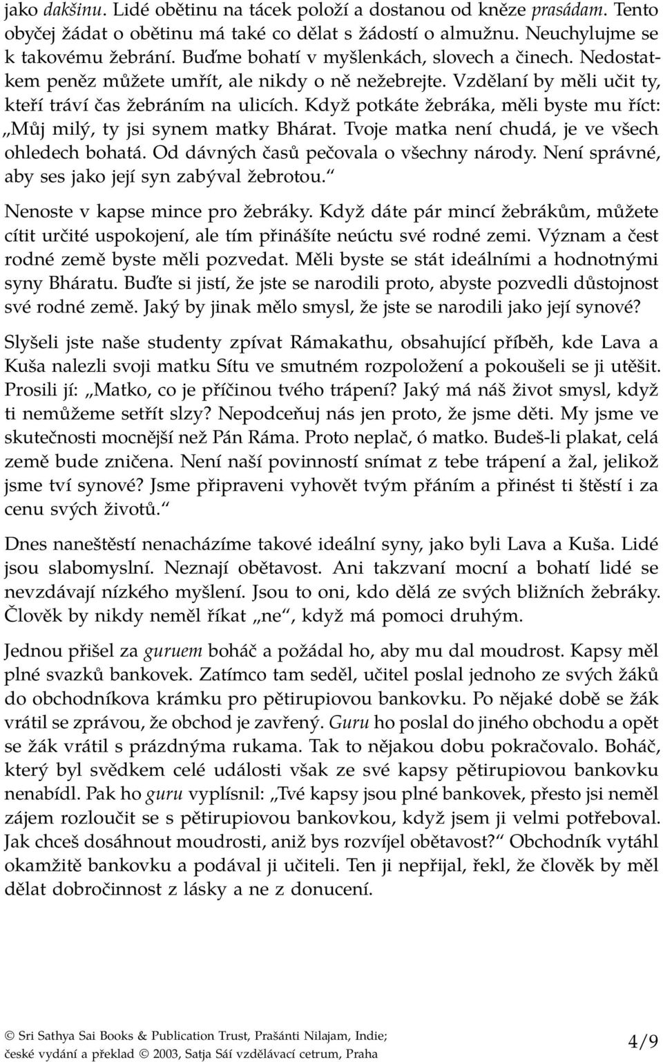 Když potkáte žebráka, měli byste mu říct: Můj milý, ty jsi synem matky Bhárat. Tvoje matka není chudá, je ve všech ohledech bohatá. Od dávných časů pečovala o všechny národy.