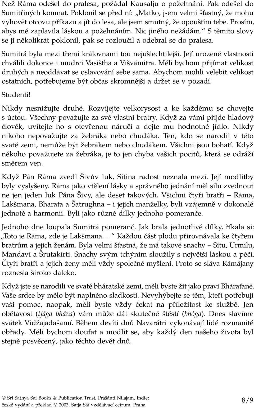 S těmito slovy se jí několikrát poklonil, pak se rozloučil a odebral se do pralesa. Sumitrá byla mezi třemi královnami tou nejušlechtilejší.