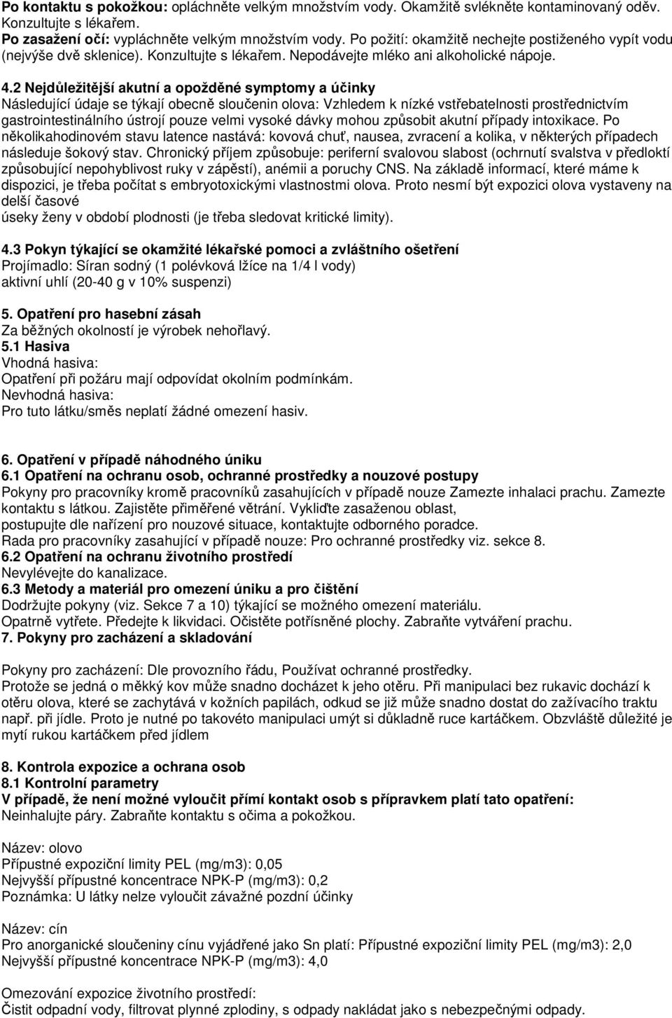 2 Nejdůležitější akutní a opožděné symptomy a účinky Následující údaje se týkají obecně sloučenin olova: Vzhledem k nízké vstřebatelnosti prostřednictvím gastrointestinálního ústrojí pouze velmi
