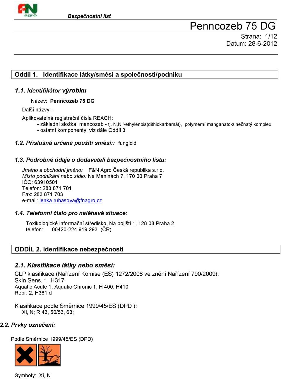 1.2. Příslušná určená použití směsi:: fungicid 1.3. Podrobné údaje o dodavateli bezpečnostního listu: Jméno a obchodní jméno: F&N Agro Česká republika s.r.o. Místo podnikání nebo sídlo: Na Maninách 7, 170 00 Praha 7 IČO: 63910501 Telefon: 283 871 701 Fax: 283 871 703 e-mail: lenka.