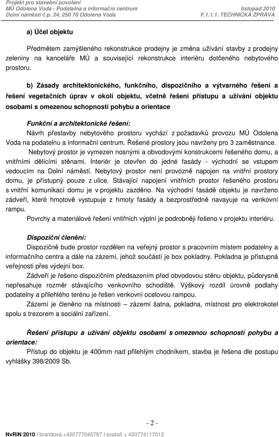 orientace Funkční a architektonické řešení: Návrh přestavby nebytového prostoru vychází z požadavků provozu MÚ Odolena Voda na podatelnu a informační centrum.