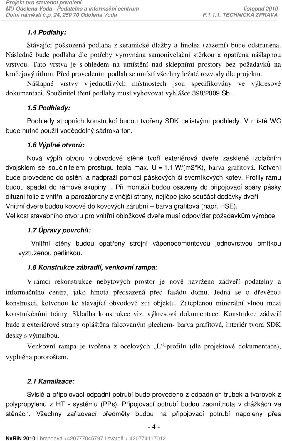 Nášlapné vrstvy v jednotlivých místnostech jsou specifikovány ve výkresové dokumentaci. Součinitel tření podlahy musí vyhovovat vyhlášce 398/2009 Sb.. 1.