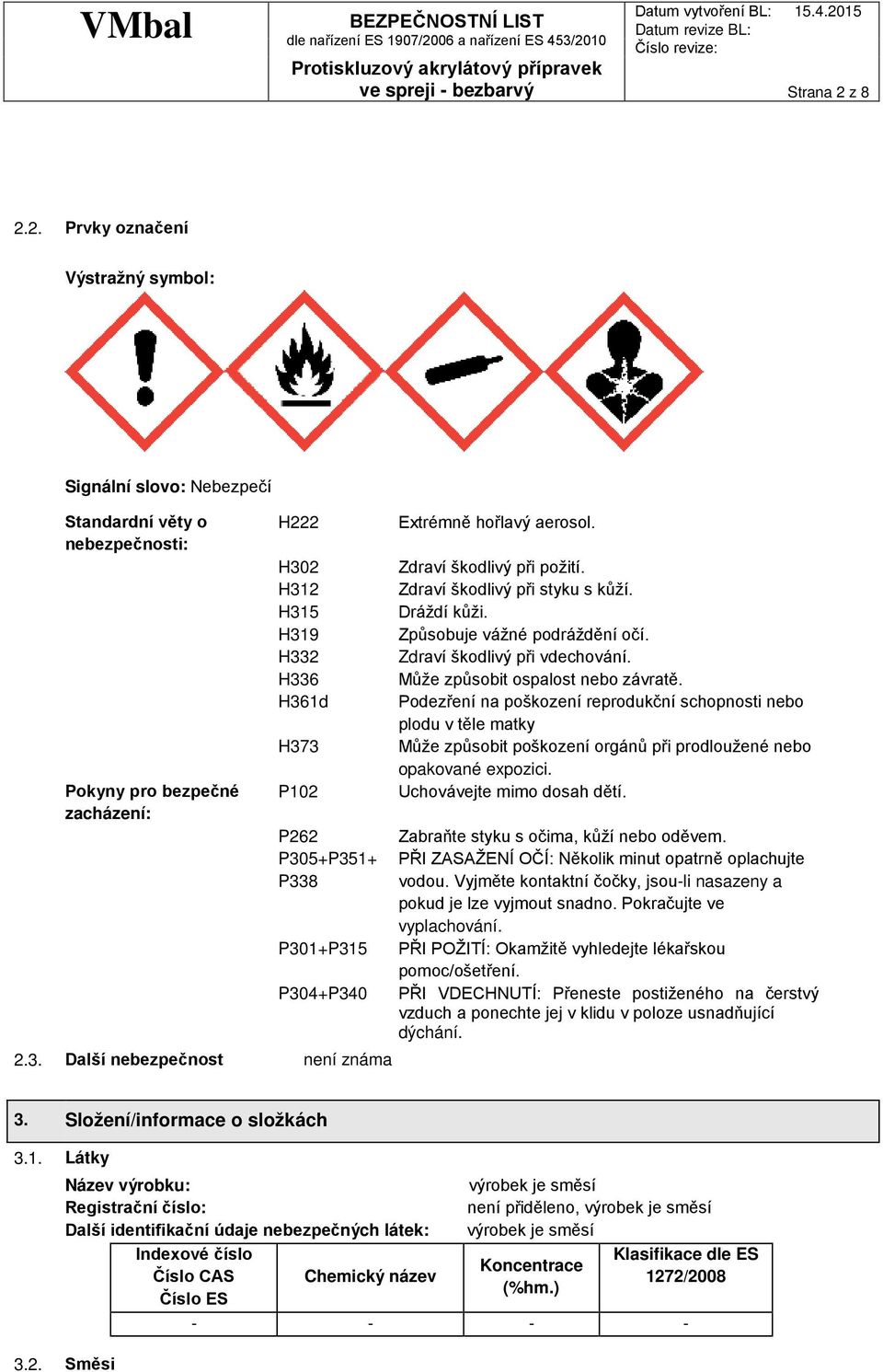 2. Prvky označení Výstražný symbol: Signální slovo: Nebezpečí Standardní věty o nebezpečnosti: Pokyny pro bezpečné zacházení: H222 H302 H312 H315 H319 H332 H336 H361d H373 P102 Extrémně hořlavý