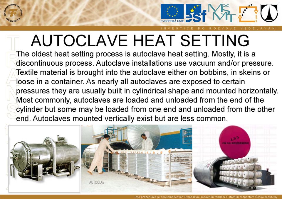 As nearly all autoclaves are exposed to certain pressures they are usually built in cylindrical shape and mounted horizontally.