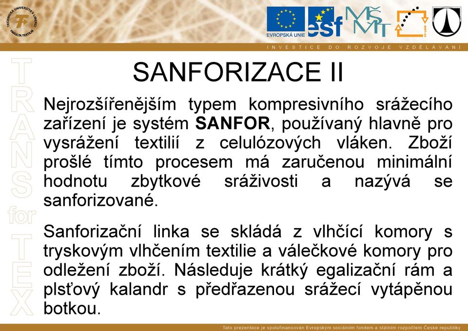 Zboží prošlé tímto procesem má zaručenou minimální hodnotu zbytkové sráživosti a nazývá se sanforizované.