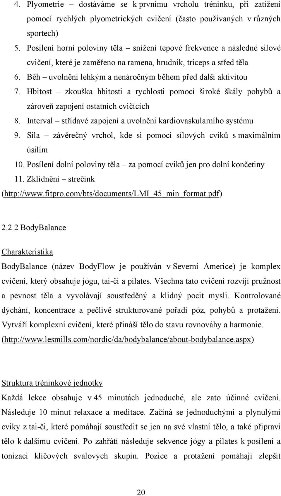 Běh uvolnění lehkým a nenáročným během před další aktivitou 7. Hbitost zkouška hbitosti a rychlosti pomocí široké škály pohybů a zároveň zapojení ostatních cvičících 8.