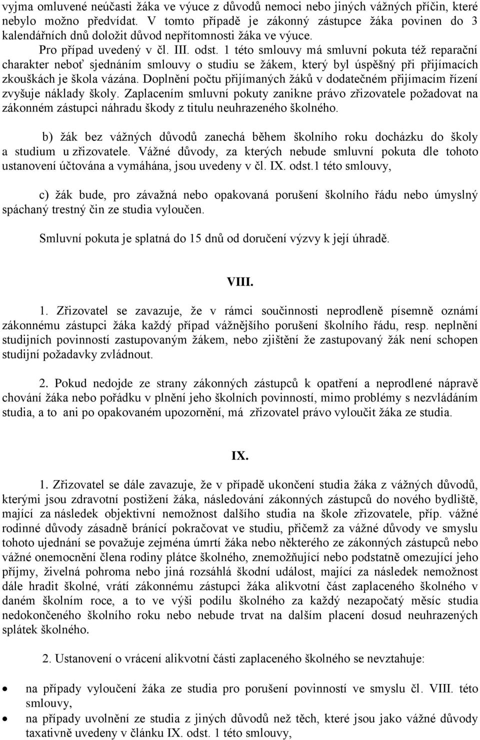 1 této smlouvy má smluvní pokuta též reparační charakter neboť sjednáním smlouvy o studiu se žákem, který byl úspěšný při přijímacích zkouškách je škola vázána.