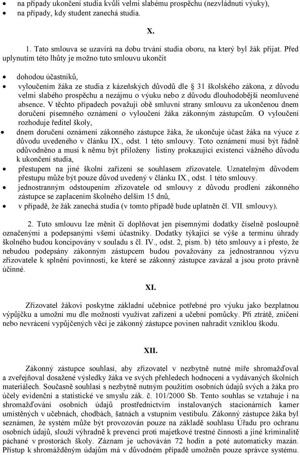Před uplynutím této lhůty je možno tuto smlouvu ukončit dohodou účastníků, vyloučením žáka ze studia z kázeňských důvodů dle 31 školského zákona, z důvodu velmi slabého prospěchu a nezájmu o výuku