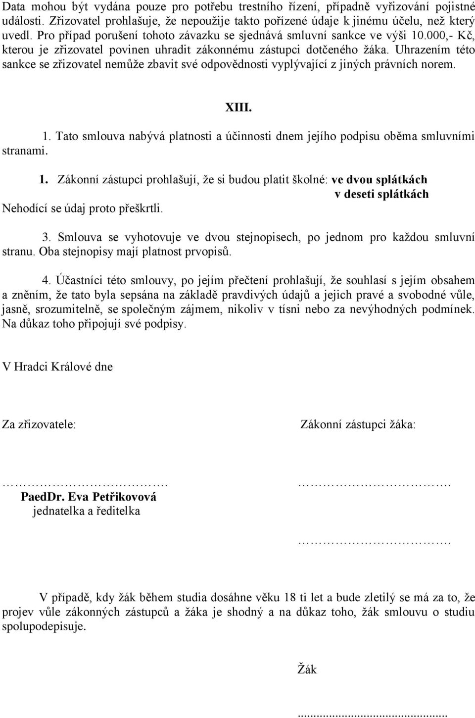 Uhrazením této sankce se zřizovatel nemůže zbavit své odpovědnosti vyplývající z jiných právních norem. XIII. 1. Tato smlouva nabývá platnosti a účinnosti dnem jejího podpisu oběma smluvními stranami.