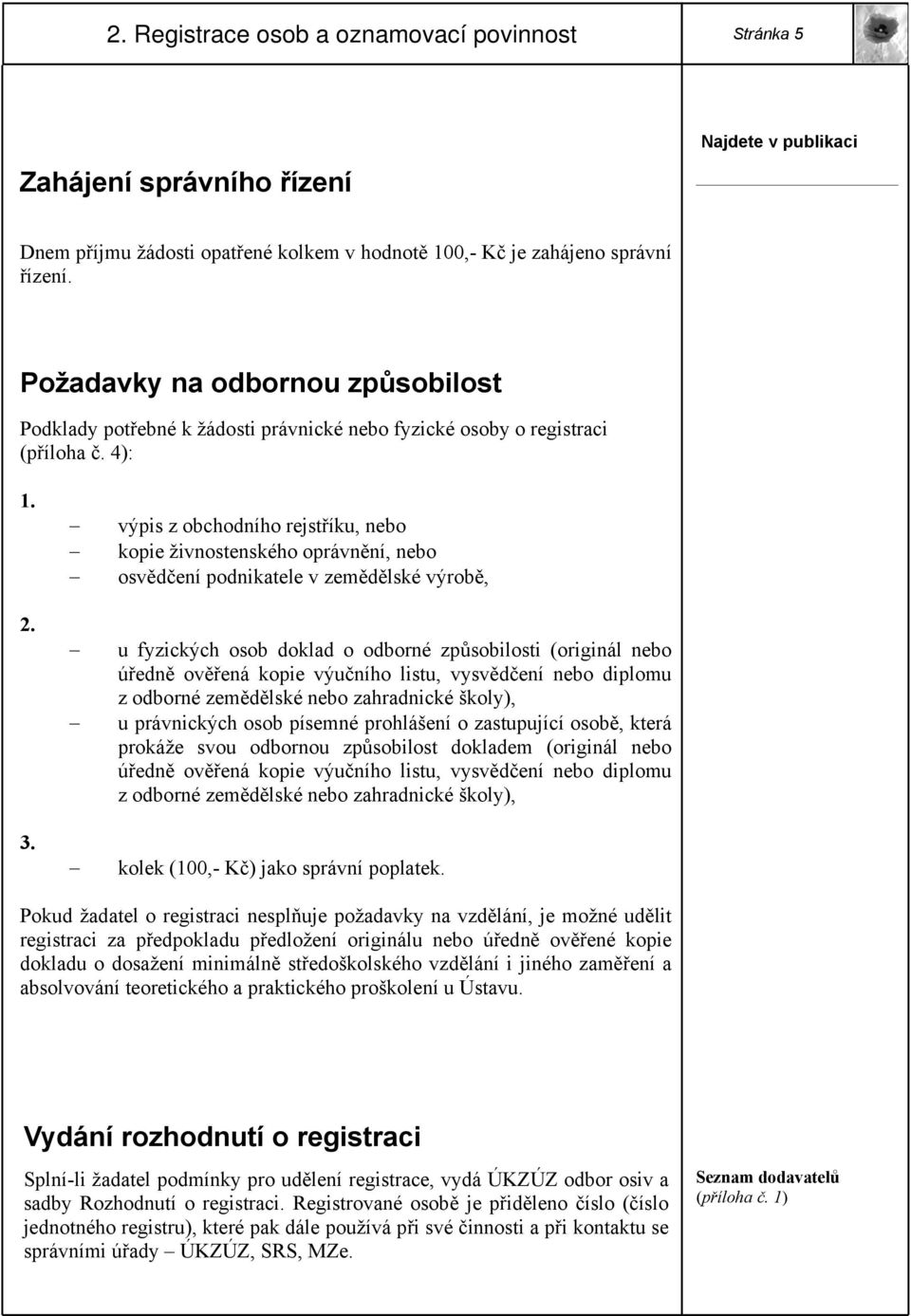 výpis z obchodního rejstříku, nebo kopie živnostenského oprávnění, nebo osvědčení podnikatele v zemědělské výrobě, u fyzických osob doklad o odborné způsobilosti (originál nebo úředně ověřená kopie