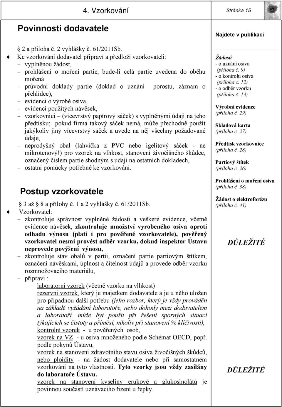 záznam o přehlídce), evidenci o výrobě osiva, evidenci použitých návěsek, vzorkovnici (vícevrstvý papírový sáček) s vyplněnými údaji na jeho předtisku; pokud firma takový sáček nemá, může přechodně