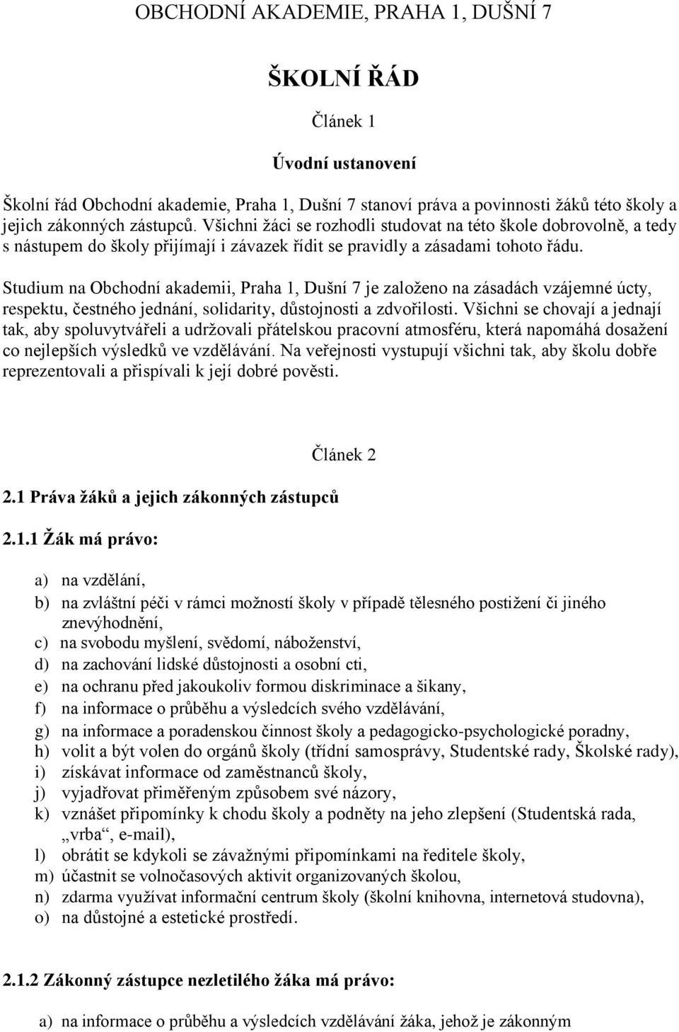 Studium na Obchodní akademii, Praha 1, Dušní 7 je založeno na zásadách vzájemné úcty, respektu, čestného jednání, solidarity, důstojnosti a zdvořilosti.